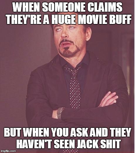 Face You Make Robert Downey Jr Meme | WHEN SOMEONE CLAIMS THEY'RE A HUGE MOVIE BUFF; BUT WHEN YOU ASK AND THEY HAVEN'T SEEN JACK SHIT | image tagged in memes,face you make robert downey jr | made w/ Imgflip meme maker