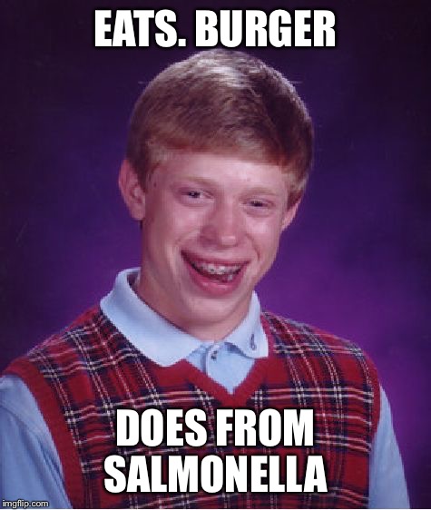 Bad Luck Brian |  EATS. BURGER; DOES FROM SALMONELLA | image tagged in memes,bad luck brian | made w/ Imgflip meme maker