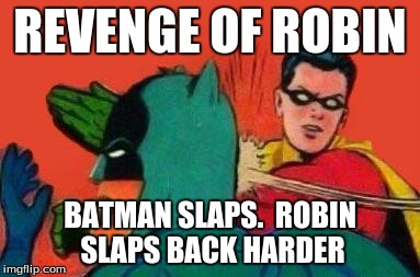 Robin Slapping Batman | REVENGE OF ROBIN; BATMAN SLAPS.  ROBIN SLAPS BACK HARDER | image tagged in robin slapping batman | made w/ Imgflip meme maker