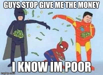 Pathetic Spidey | GUYS STOP GIVE ME THE MONEY; I KNOW IM POOR | image tagged in memes,pathetic spidey | made w/ Imgflip meme maker