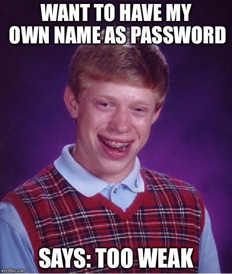 Bad Luck Brian Meme | WANT TO HAVE MY OWN NAME AS PASSWORD; SAYS: TOO WEAK | image tagged in memes,bad luck brian | made w/ Imgflip meme maker