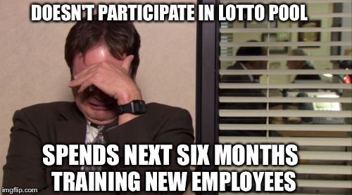 Epic Regret | DOESN'T PARTICIPATE IN LOTTO POOL; SPENDS NEXT SIX MONTHS; TRAINING NEW EMPLOYEES | image tagged in epic regret | made w/ Imgflip meme maker