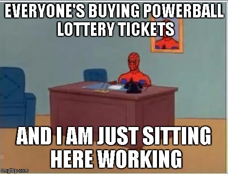 Spiderman Computer Desk | EVERYONE'S BUYING POWERBALL LOTTERY TICKETS; AND I AM JUST SITTING HERE WORKING | image tagged in memes,spiderman computer desk,spiderman,AdviceAnimals | made w/ Imgflip meme maker
