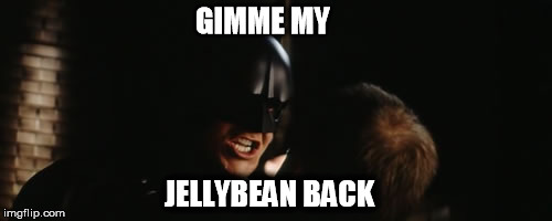 GIMME MY; JELLYBEAN BACK | image tagged in batman | made w/ Imgflip meme maker