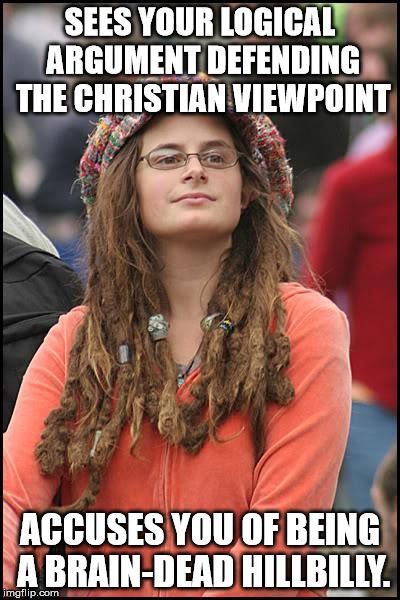 College Liberal Meme | SEES YOUR LOGICAL ARGUMENT DEFENDING THE CHRISTIAN VIEWPOINT; ACCUSES YOU OF BEING A BRAIN-DEAD HILLBILLY. | image tagged in memes,college liberal | made w/ Imgflip meme maker