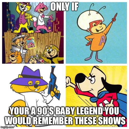 ONLY IF; YOUR A 90'S BABY LEGEND YOU WOULD REMEMBER THESE SHOWS | image tagged in 90s baby | made w/ Imgflip meme maker
