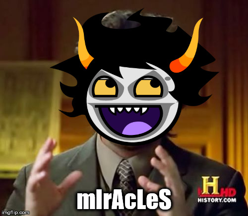 mIrAcLeS | image tagged in homestuck | made w/ Imgflip meme maker