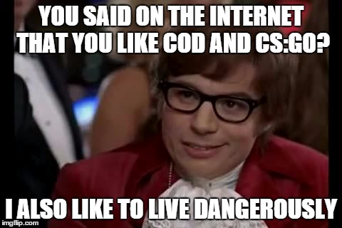 I Too Like To Live Dangerously Meme | YOU SAID ON THE INTERNET THAT YOU LIKE COD AND CS:GO? I ALSO LIKE TO LIVE DANGEROUSLY | image tagged in memes,i too like to live dangerously | made w/ Imgflip meme maker