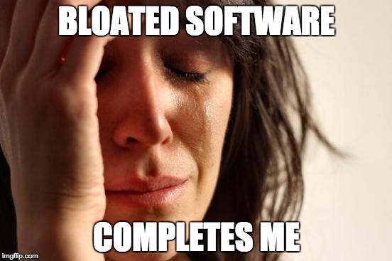 First World Problems | BLOATED SOFTWARE; COMPLETES ME | image tagged in memes,first world problems | made w/ Imgflip meme maker