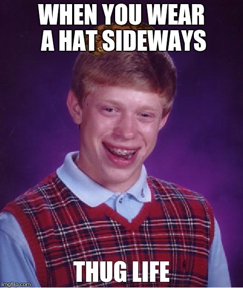 Bad Luck Brian Meme | WHEN YOU WEAR A HAT SIDEWAYS; THUG LIFE | image tagged in memes,bad luck brian,scumbag | made w/ Imgflip meme maker