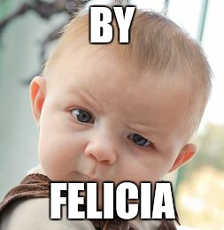 Skeptical Baby | BY; FELICIA | image tagged in memes,skeptical baby | made w/ Imgflip meme maker
