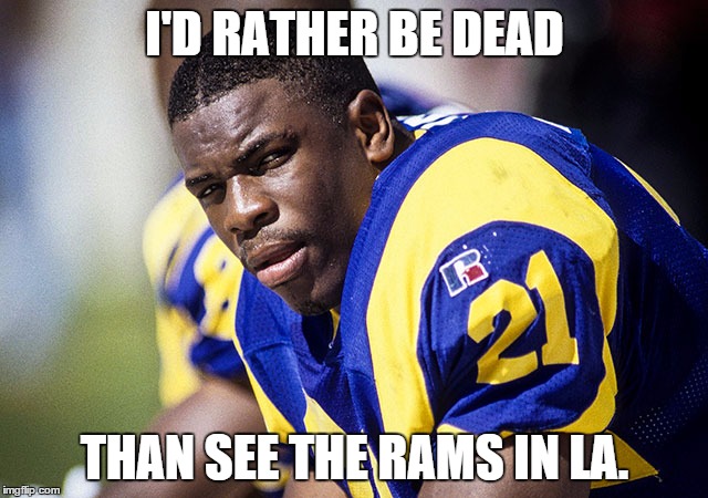 I'D RATHER BE DEAD; THAN SEE THE RAMS IN LA. | image tagged in StLouisRams | made w/ Imgflip meme maker