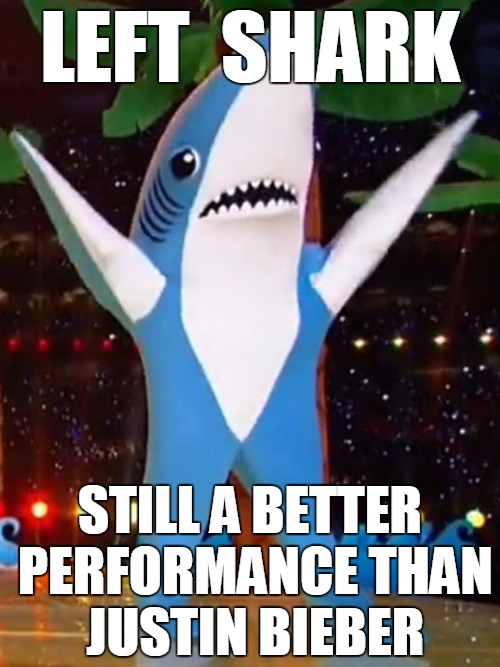 Left Shark better than Bieber | LEFT  SHARK; STILL A BETTER PERFORMANCE THAN JUSTIN BIEBER | image tagged in left shark,funny | made w/ Imgflip meme maker