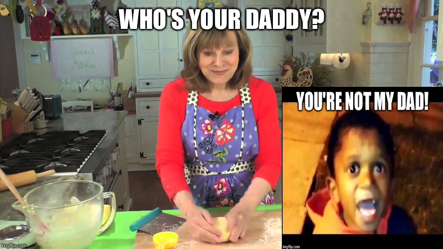 Who's your daddy cooking  | WHO'S YOUR DADDY? | image tagged in cooking | made w/ Imgflip meme maker