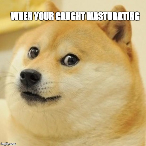 Doge | WHEN YOUR CAUGHT MASTUBATING | image tagged in memes,doge | made w/ Imgflip meme maker