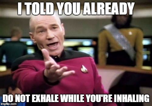 that stuff's expensive, you know? | I TOLD YOU ALREADY; DO NOT EXHALE WHILE YOU'RE INHALING | image tagged in memes,picard wtf | made w/ Imgflip meme maker
