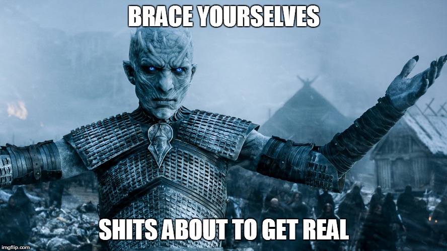 Ice King Meme 01 | BRACE YOURSELVES; SHITS ABOUT TO GET REAL | image tagged in game of thrones,white walker king | made w/ Imgflip meme maker