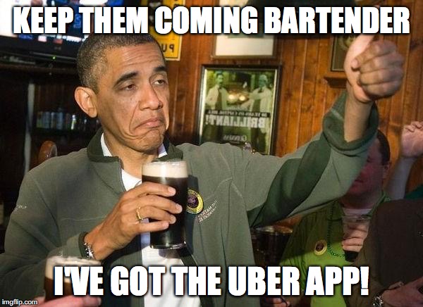 KEEP THEM COMING BARTENDER; I'VE GOT THE UBER APP! | image tagged in drunk obama,memes,uber | made w/ Imgflip meme maker