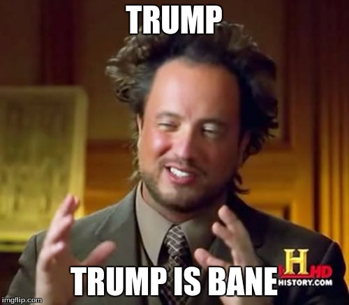 Ancient Aliens Meme | TRUMP TRUMP IS BANE | image tagged in memes,ancient aliens | made w/ Imgflip meme maker