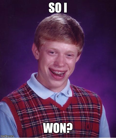 Bad Luck Brian Meme | SO I WON? | image tagged in memes,bad luck brian | made w/ Imgflip meme maker