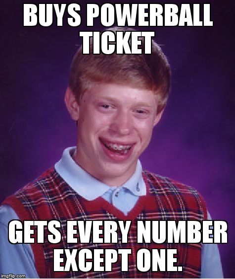 Bad Luck Brian Meme | BUYS POWERBALL TICKET; GETS EVERY NUMBER EXCEPT ONE. | image tagged in memes,bad luck brian | made w/ Imgflip meme maker