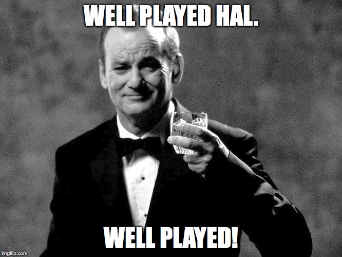 Bill Murray well played sir | WELL PLAYED HAL. WELL PLAYED! | image tagged in bill murray well played sir | made w/ Imgflip meme maker