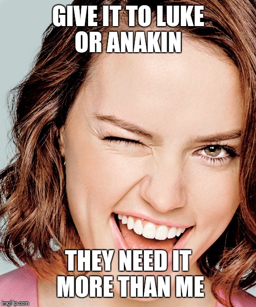 GIVE IT TO LUKE OR ANAKIN THEY NEED IT MORE THAN ME | made w/ Imgflip meme maker