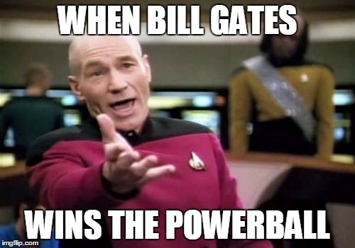 Picard Wtf | WHEN BILL GATES; WINS THE POWERBALL | image tagged in memes,picard wtf,powerball,bill gates | made w/ Imgflip meme maker