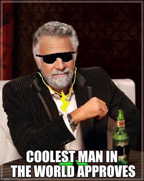 COOLEST MAN IN THE WORLD APPROVES | made w/ Imgflip meme maker