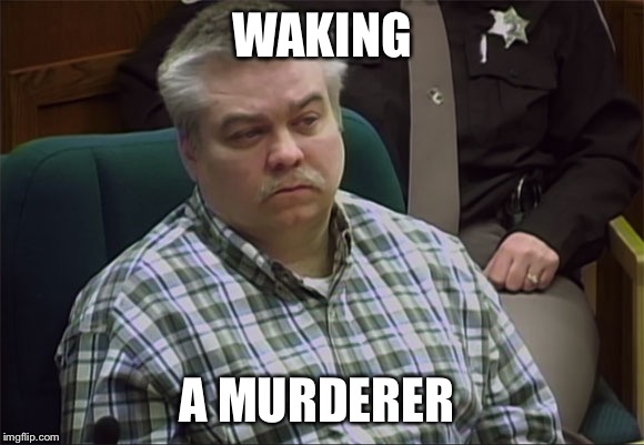 Waking a murderer | WAKING; A MURDERER | image tagged in making a murderer,funny | made w/ Imgflip meme maker