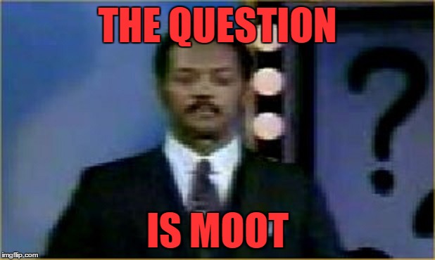 THE QUESTION IS MOOT | made w/ Imgflip meme maker