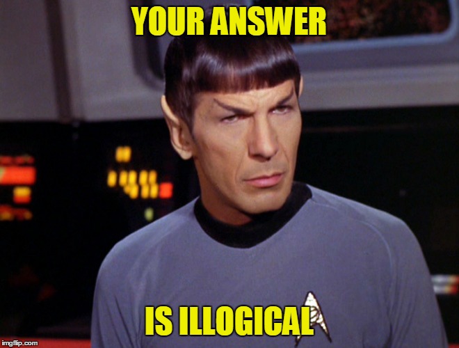 YOUR ANSWER IS ILLOGICAL | made w/ Imgflip meme maker