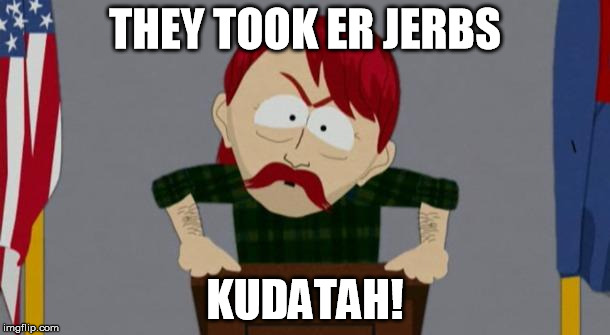 They took our jobs stance (South Park) | THEY TOOK ER JERBS; KUDATAH! | image tagged in they took our jobs stance south park | made w/ Imgflip meme maker