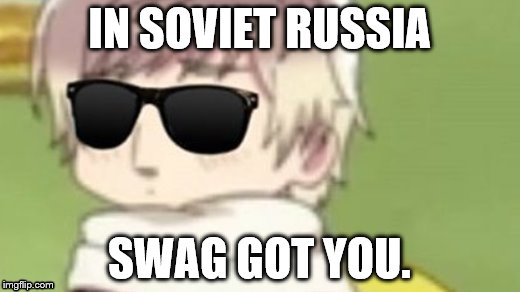Swedish Fish swag. | IN SOVIET RUSSIA; SWAG GOT YOU. | image tagged in hetalia,soviet russia | made w/ Imgflip meme maker