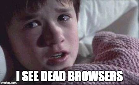 I See Dead People | I SEE DEAD BROWSERS | image tagged in memes,i see dead people | made w/ Imgflip meme maker
