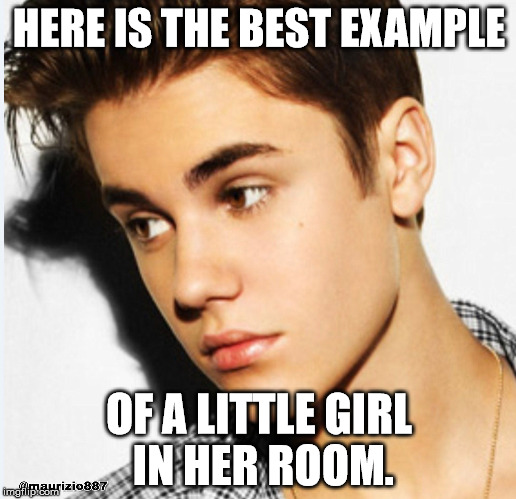 JB Little Girl | HERE IS THE BEST EXAMPLE; OF A LITTLE GIRL IN HER ROOM. | image tagged in memes,justin bieber,little girl | made w/ Imgflip meme maker