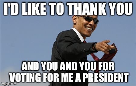 Cool Obama | I'D LIKE TO THANK YOU; AND YOU AND YOU FOR VOTING FOR ME A PRESIDENT | image tagged in memes,cool obama | made w/ Imgflip meme maker