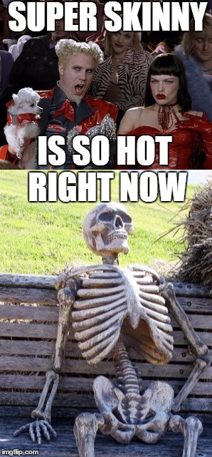 Skin & Bones | SUPER SKINNY; IS SO HOT RIGHT NOW | image tagged in memes,waiting skeleton,mugatu so hot right now | made w/ Imgflip meme maker