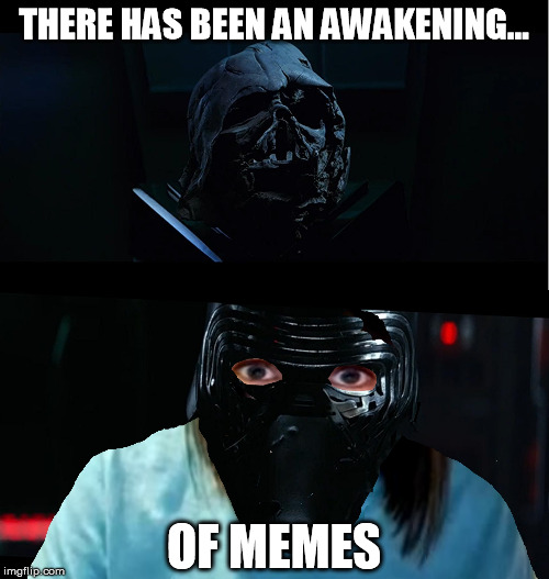 THERE HAS BEEN AN AWAKENING... OF MEMES | made w/ Imgflip meme maker