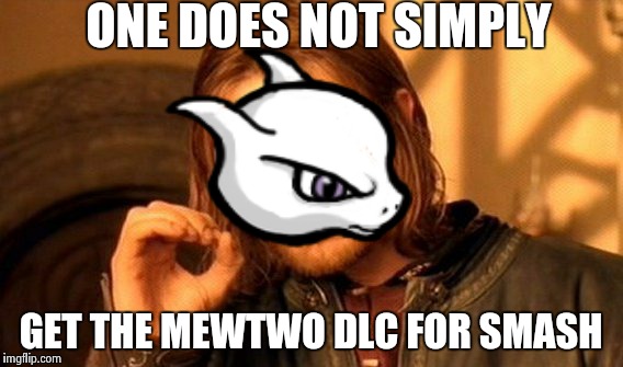 Mewtwo dlc for smash | ONE DOES NOT SIMPLY; GET THE MEWTWO DLC FOR SMASH | image tagged in memes,one does not simply | made w/ Imgflip meme maker
