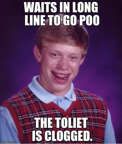 Bad Luck Brian Meme | WAITS IN LONG LINE TO GO POO; THE TOLIET IS CLOGGED. | image tagged in memes,bad luck brian | made w/ Imgflip meme maker