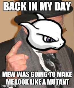 Mew made Mewtwo look like a mutant | BACK IN MY DAY; MEW WAS GOING TO MAKE ME LOOK LIKE A MUTANT | image tagged in memes,mewtwo,back in my day | made w/ Imgflip meme maker