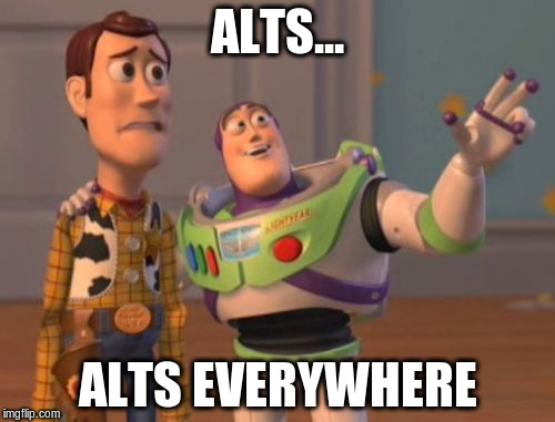 X, X Everywhere Meme | ALTS... ALTS EVERYWHERE | image tagged in memes,x x everywhere | made w/ Imgflip meme maker