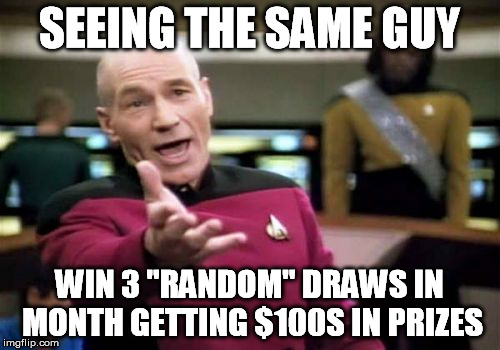 Picard Wtf Meme | SEEING THE SAME GUY WIN 3 "RANDOM" DRAWS IN MONTH GETTING $100S IN PRIZES | image tagged in memes,picard wtf | made w/ Imgflip meme maker
