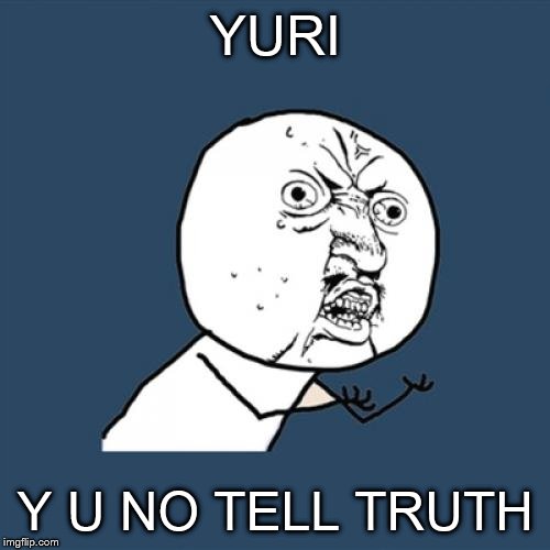 price | YURI; Y U NO TELL TRUTH | image tagged in memes,y u no | made w/ Imgflip meme maker