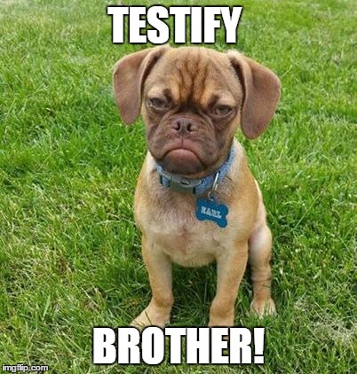 TESTIFY BROTHER! | made w/ Imgflip meme maker