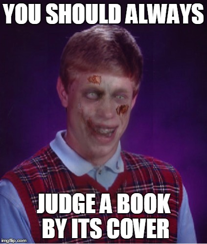 Zombie Bad Luck Brian Meme | YOU SHOULD ALWAYS; JUDGE A BOOK BY ITS COVER | image tagged in memes,zombie bad luck brian | made w/ Imgflip meme maker
