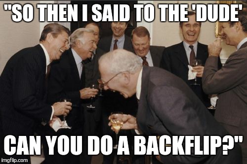 Dissin The Kids | "SO THEN I SAID TO THE 'DUDE'; CAN YOU DO A BACKFLIP?" | image tagged in memes,laughing men in suits,skateboarding,youth,culture | made w/ Imgflip meme maker