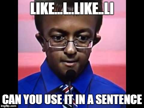 LIKE...L..LIKE..LI CAN YOU USE IT IN A SENTENCE | made w/ Imgflip meme maker