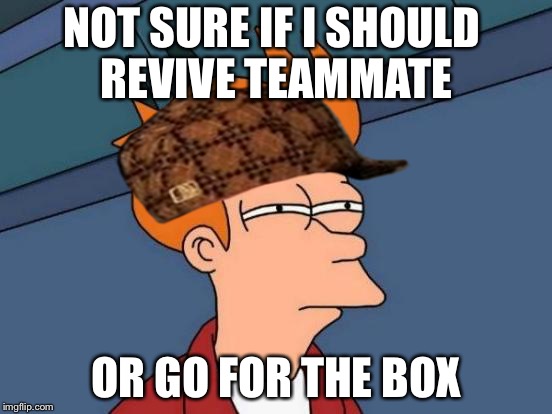 Futurama Fry | NOT SURE IF I SHOULD REVIVE TEAMMATE; OR GO FOR THE BOX | image tagged in memes,futurama fry,scumbag | made w/ Imgflip meme maker